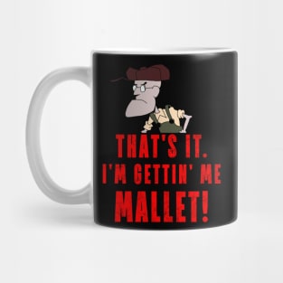 That's It. I'm Gettin' Me Mallet! Mug